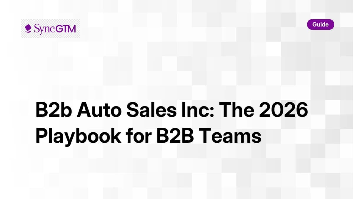 B2B auto sales inc — 2026 playbook for B2B teams by SyncGTM