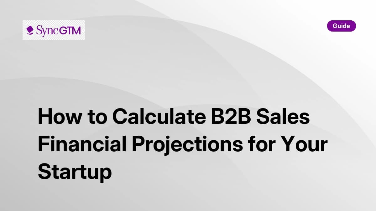 B2B sales financial projections startup — complete walkthrough guide by SyncGTM