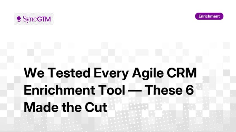 We Tested Every Agile CRM Enrichment Tool — These 6 Made the Cut in 2026