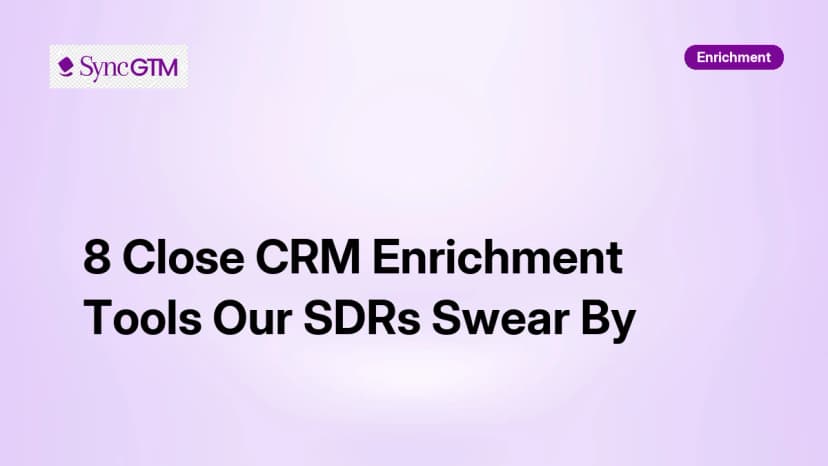 8 Close CRM Enrichment Tools Our SDRs Swear By in 2026
