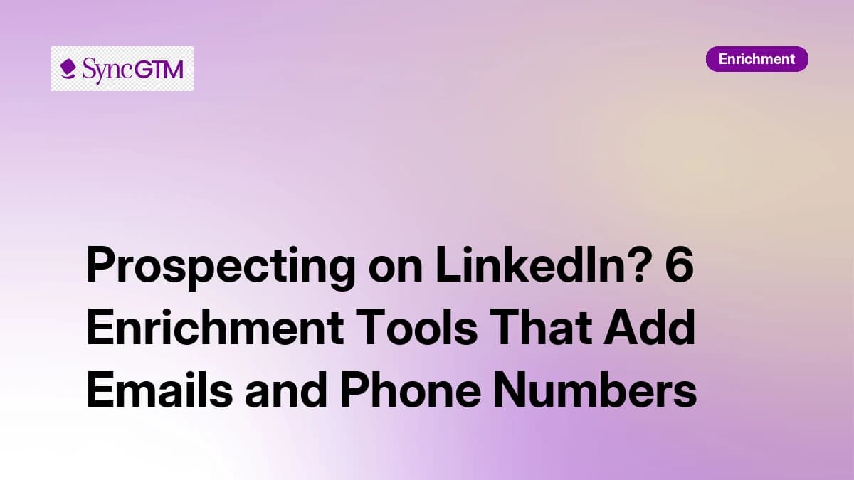 Prospecting on LinkedIn? 6 Enrichment Tools That Add Emails and Phone Numbers in 2026