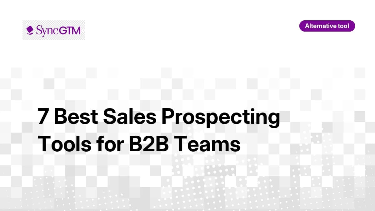 7 Best Sales Prospecting Tools for B2B Teams with Automated Contact Enrichment (2026)