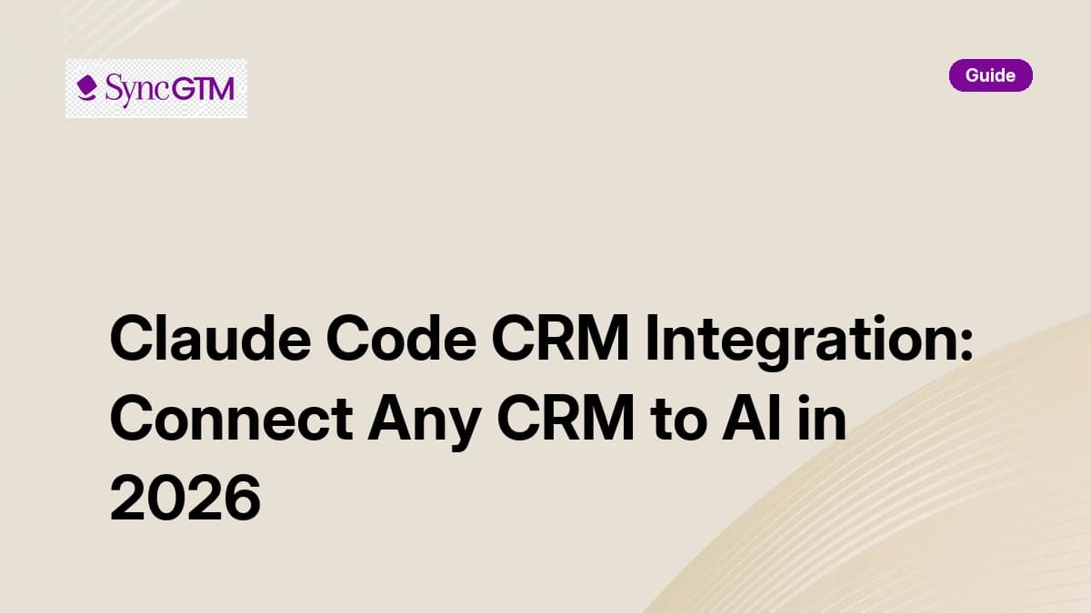 Claude Code CRM integration guide 2026 — MCP servers, API patterns, and SyncGTM data pipelines for Salesforce, HubSpot, and Pipedrive