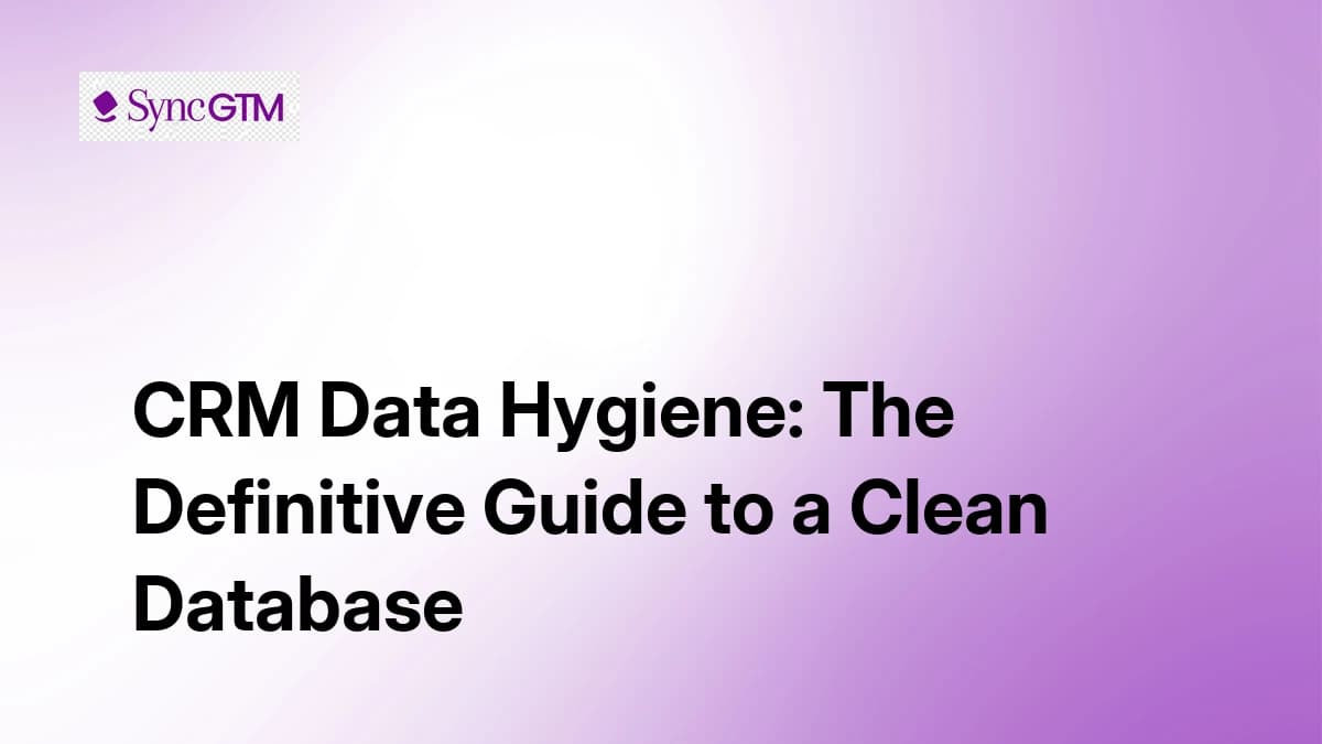 CRM Data Hygiene: The Definitive Guide to a Clean Database