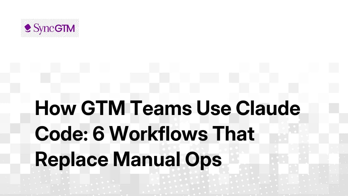 How GTM Teams Use Claude Code: 6 Workflows That Replace Manual Ops