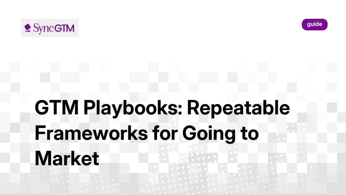 GTM Playbooks: Repeatable Frameworks for Going to Market