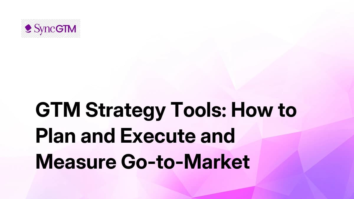 GTM Strategy Tools: How to Plan and Execute and Measure Go-to-Market
