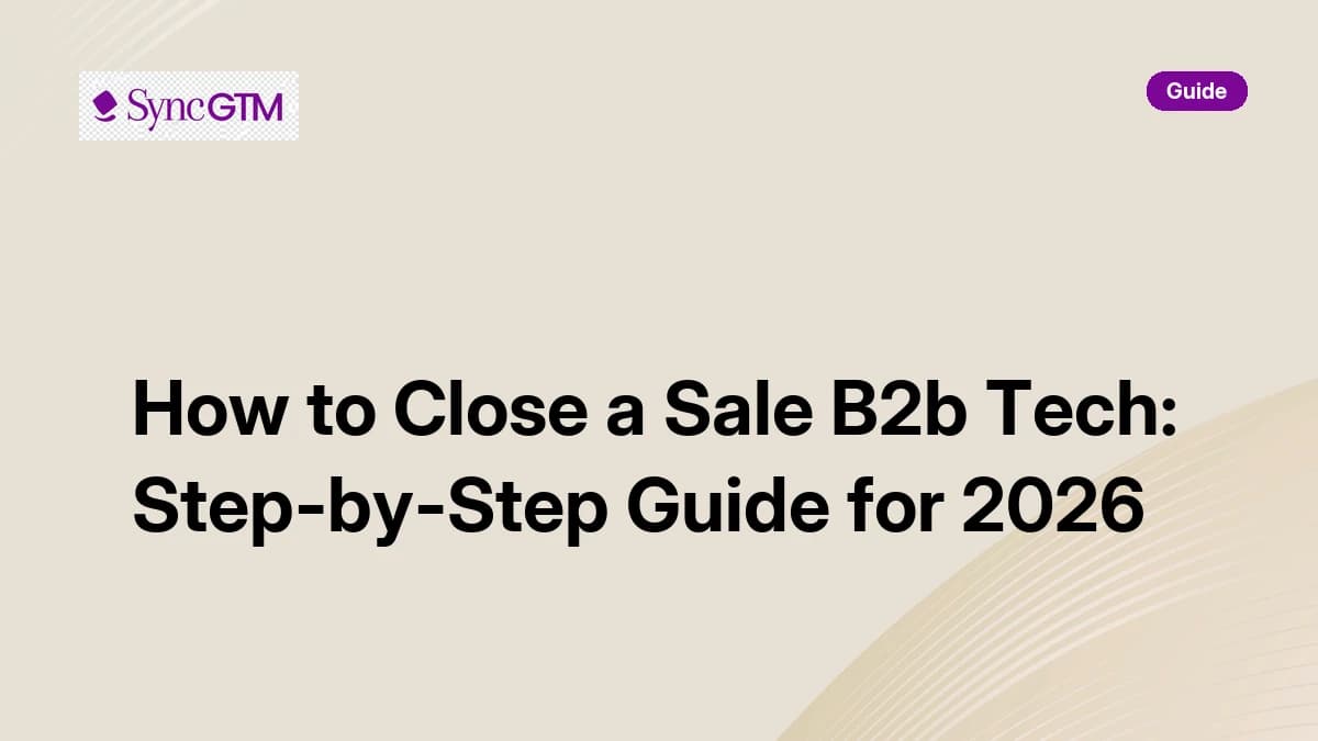 How to close a sale in B2B tech — step-by-step guide by SyncGTM
