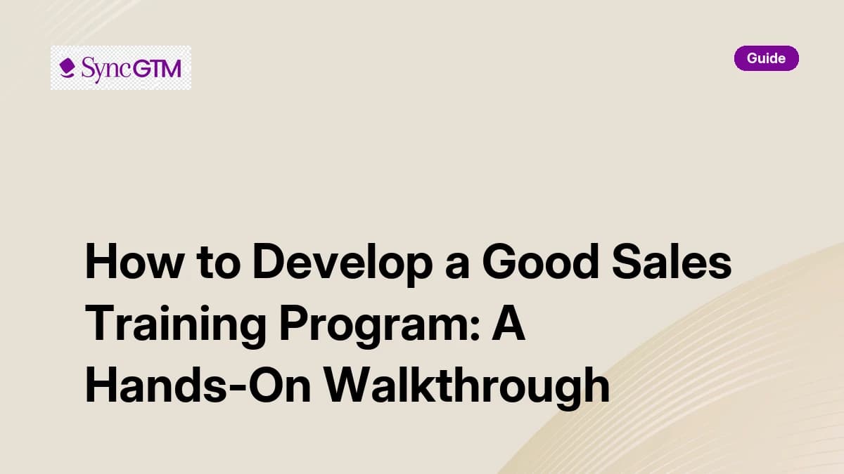 How to develop a good sales training program — hands-on walkthrough by SyncGTM