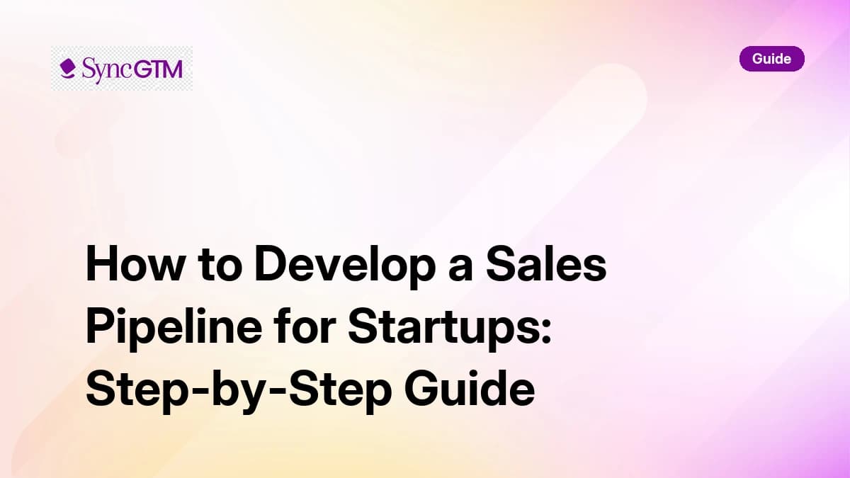 How to develop a sales pipeline for startups — step-by-step guide by SyncGTM