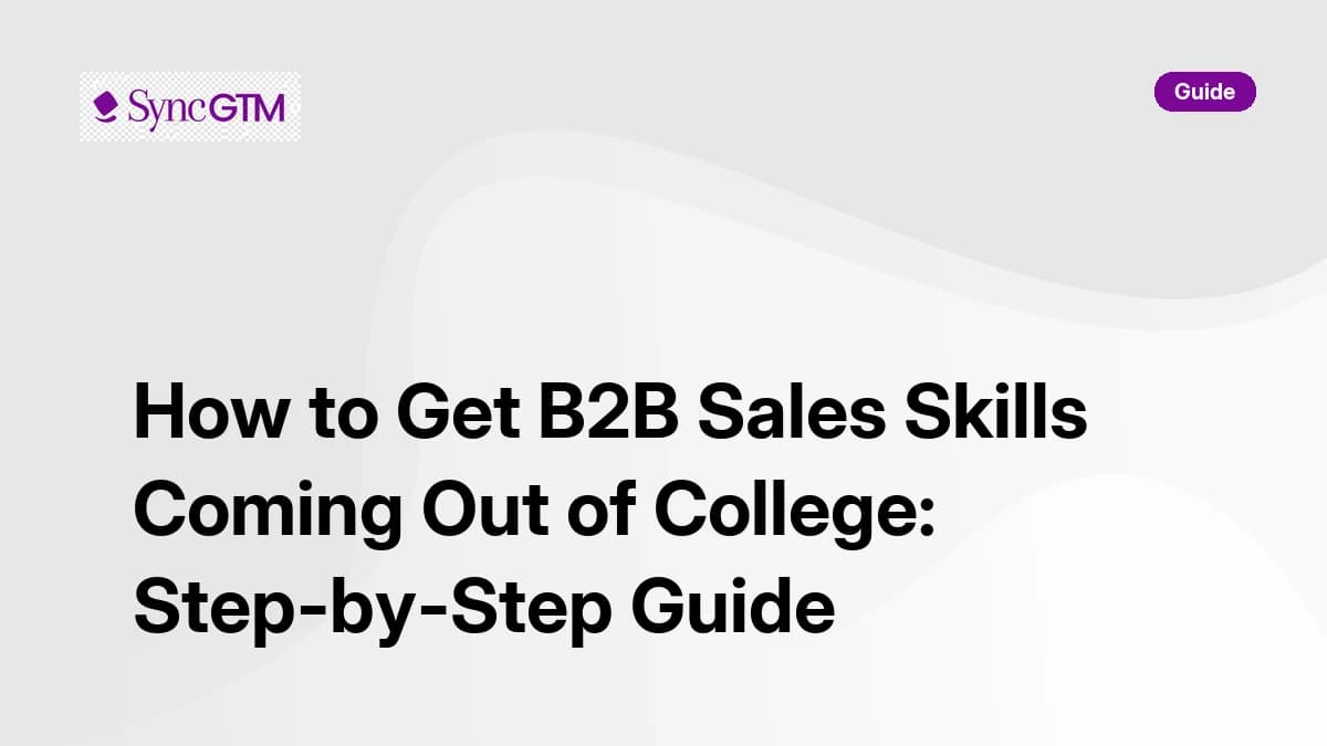 How to get B2B sales skills coming out of college — step-by-step guide by SyncGTM
