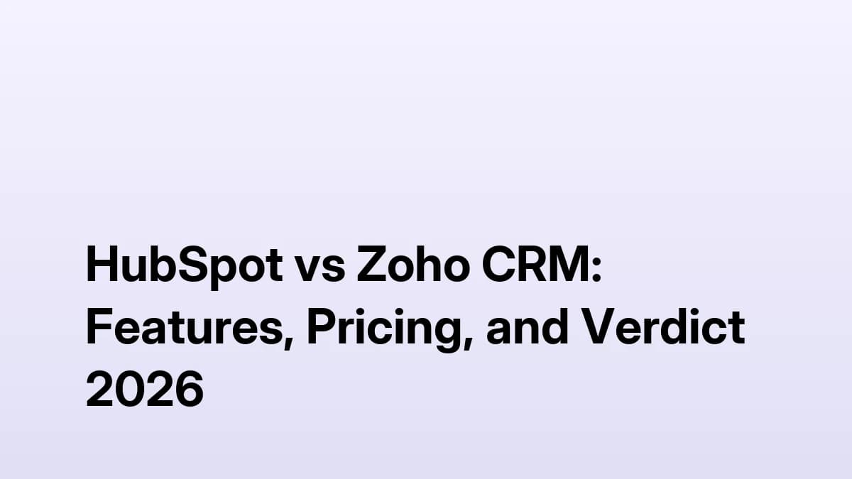 HubSpot vs Zoho CRM: Features, Pricing, and Verdict 2026