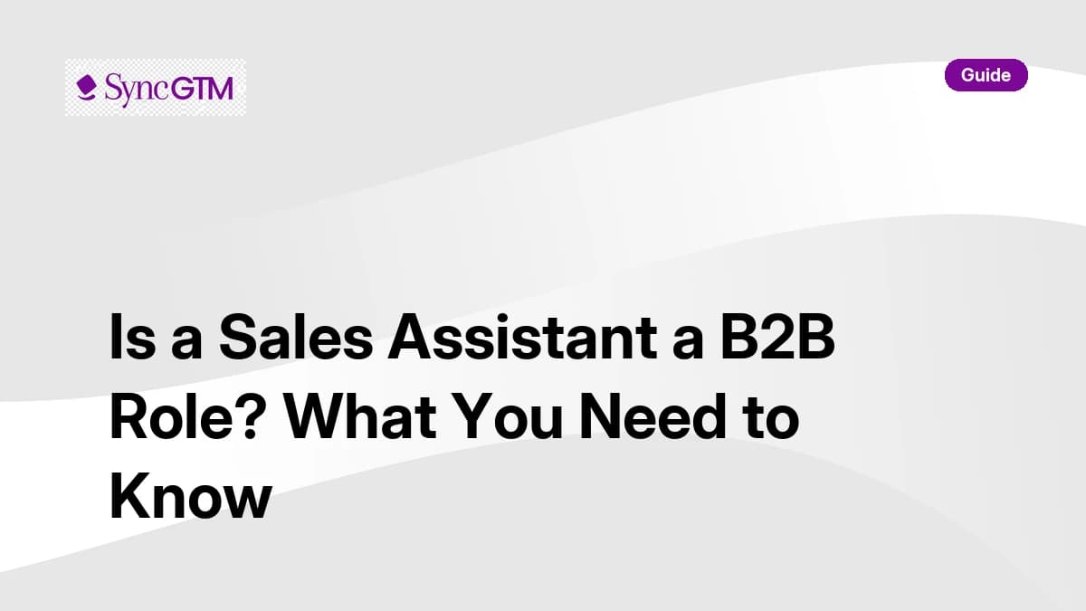 Is a sales assistant a B2B role — complete guide by SyncGTM