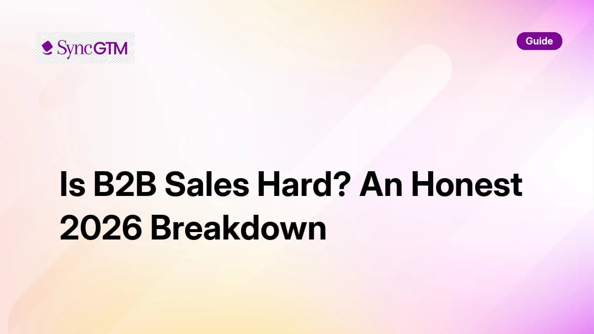 Is B2B Sales Hard? An Honest 2026 Breakdown
