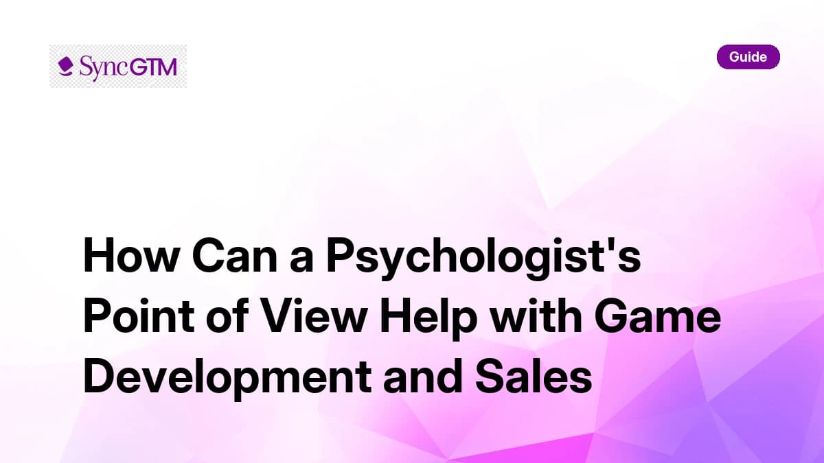 Psychologist's point of view in game development and sales — SyncGTM guide