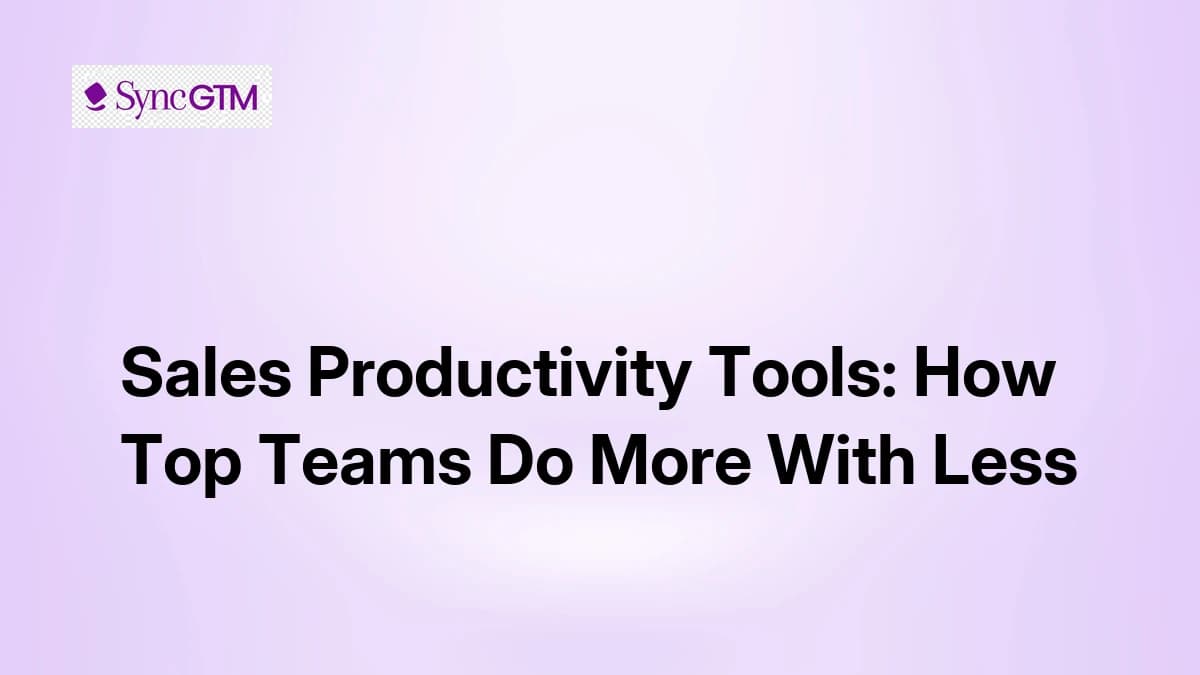 Sales Productivity Tools: How Top Teams Do More With Less