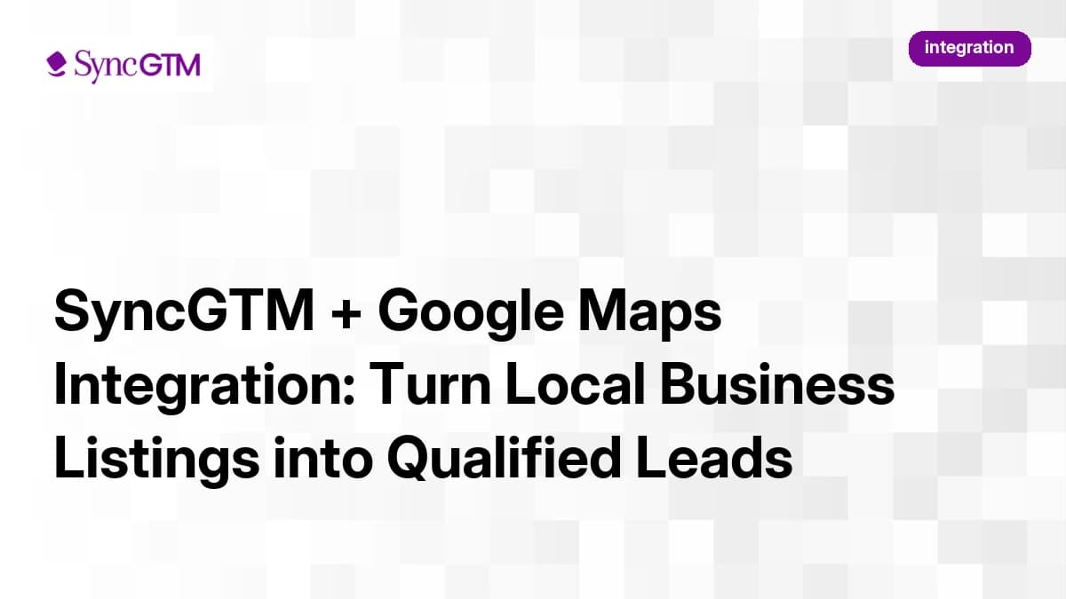 SyncGTM + Google Maps Integration: Turn Local Business Listings into Qualified Leads