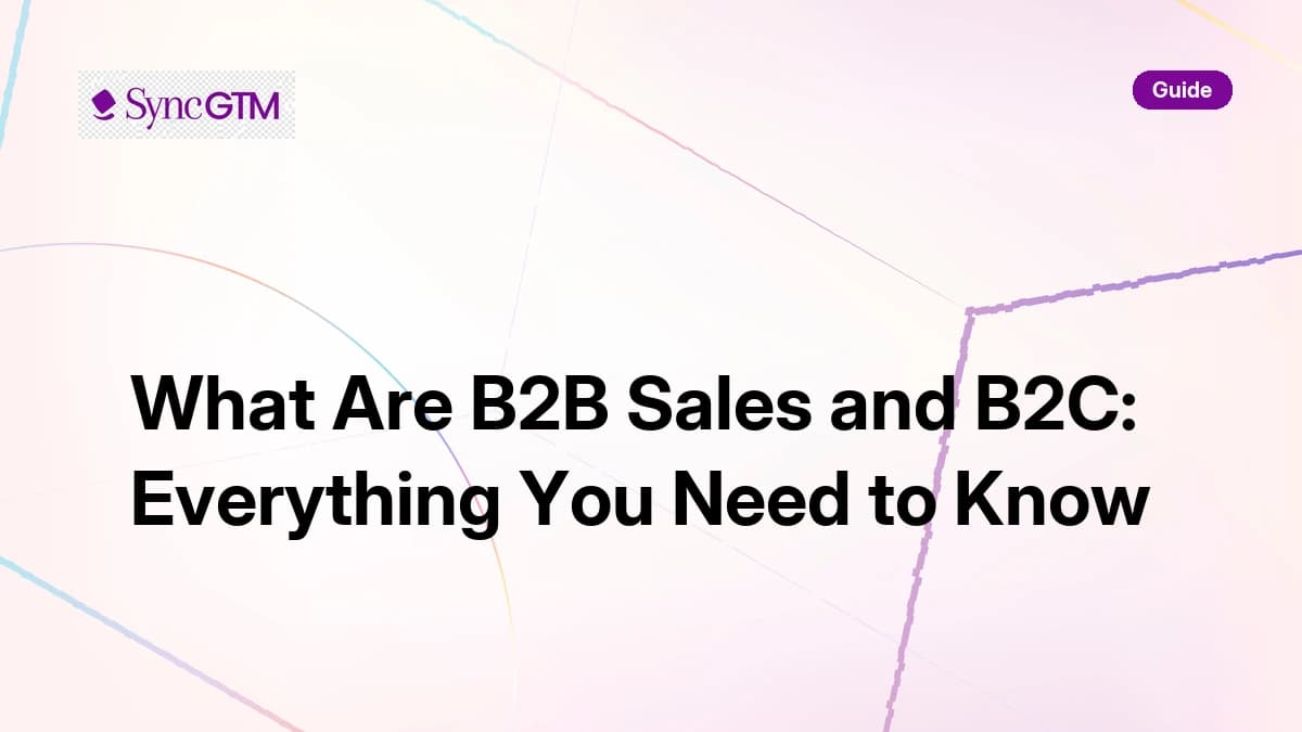 What are B2B sales and B2C — key differences explained by SyncGTM