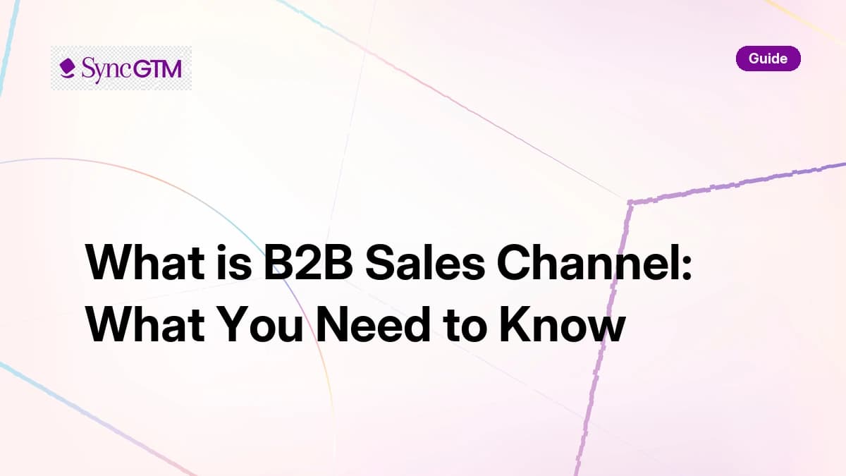 What is a B2B sales channel — guide to types and best practices by SyncGTM