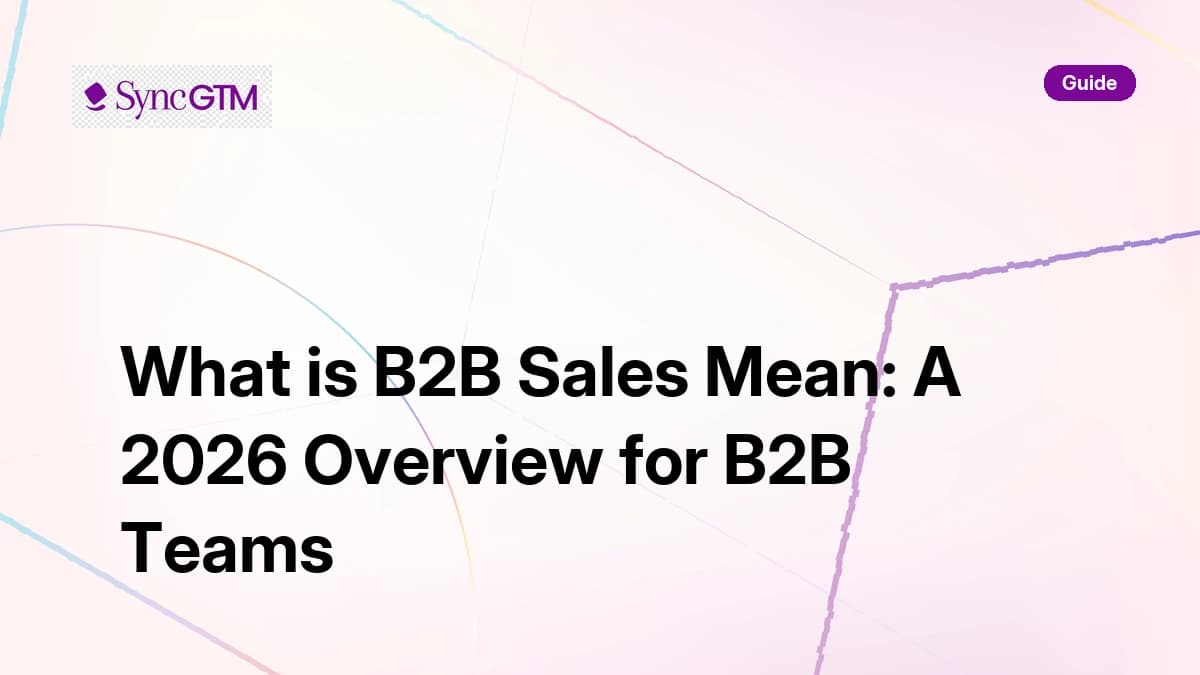 What is B2B sales mean — 2026 overview guide by SyncGTM