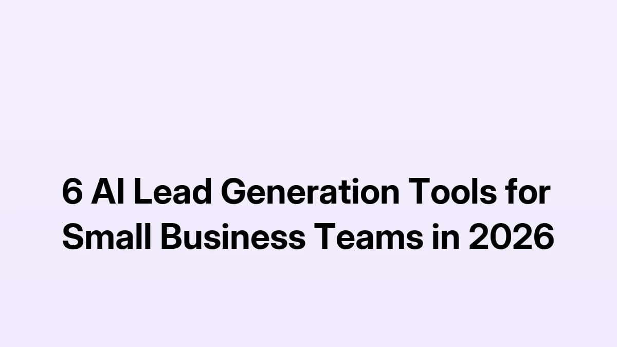 6 AI Lead Generation Tools for Small Business Teams in 2026