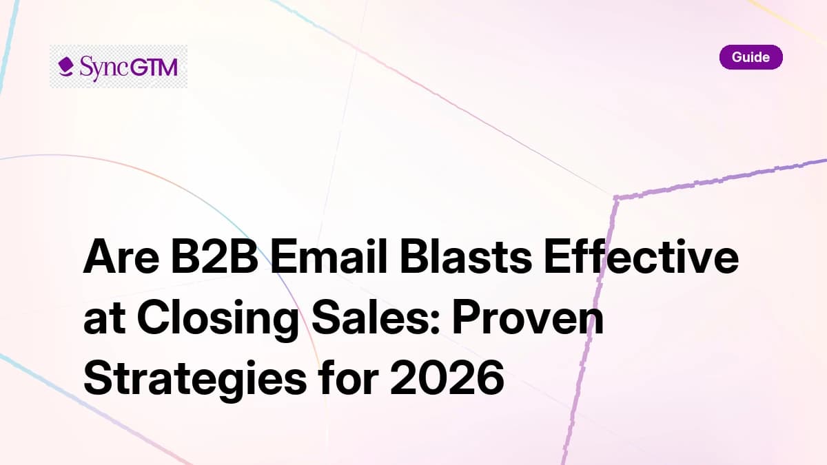 Are B2B email blasts effective at closing sales — SyncGTM guide to outbound email strategy