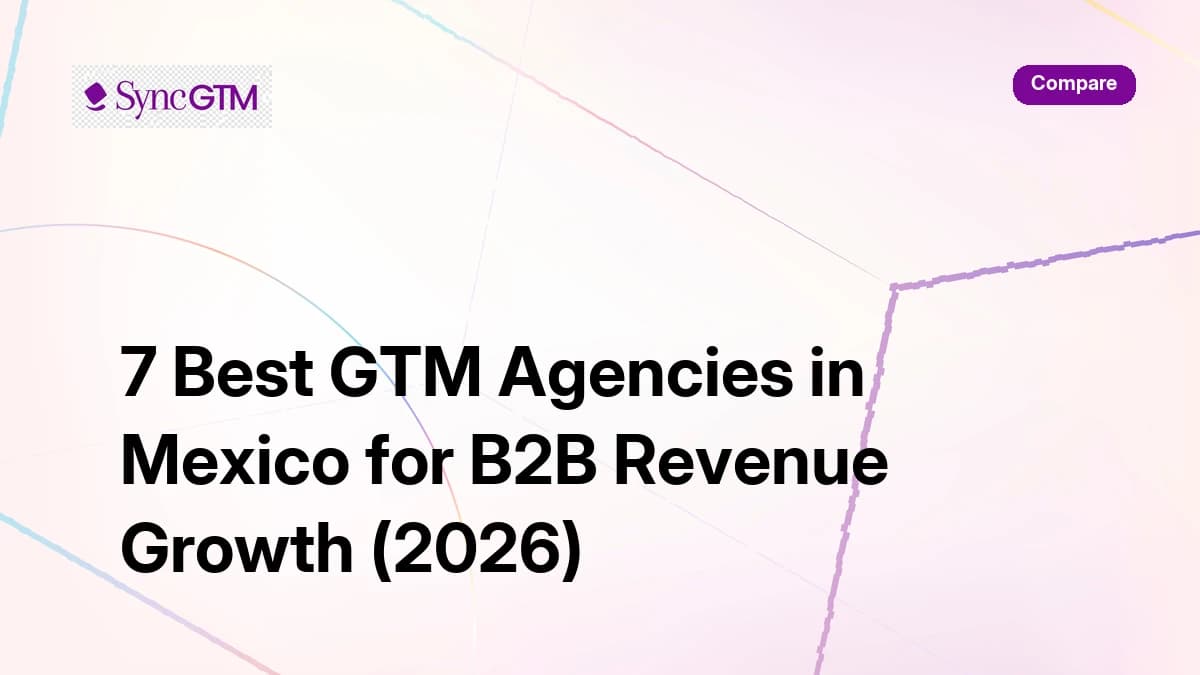 7 best GTM agencies in Mexico for B2B revenue growth 2026 — ranked by SyncGTM