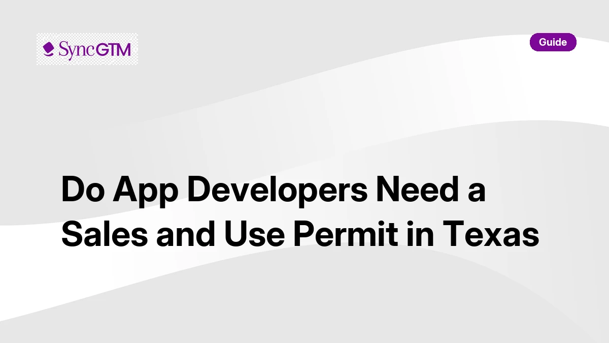 Do app developers need a sales and use permit in Texas — guide by SyncGTM