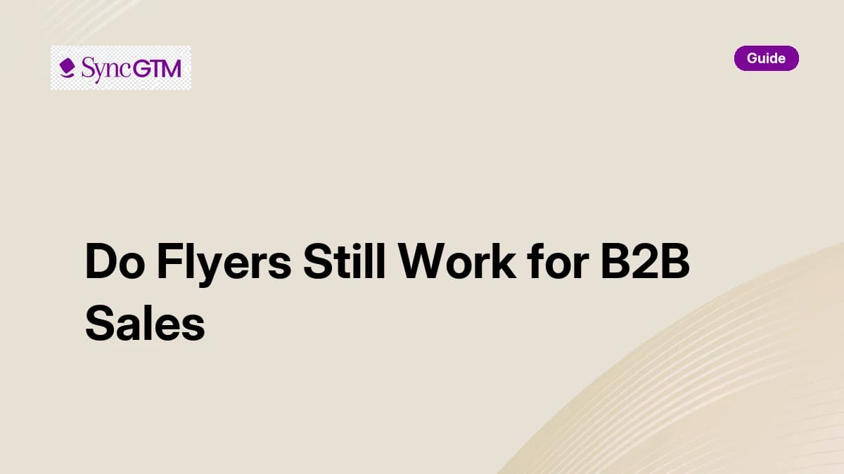 Do flyers still work for B2B sales — print marketing analysis for GTM teams