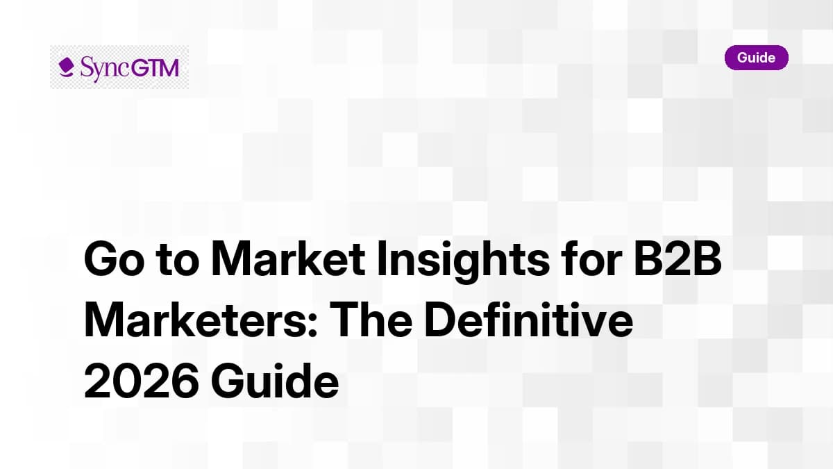 Go to market insights for B2B marketers — definitive 2026 guide by SyncGTM