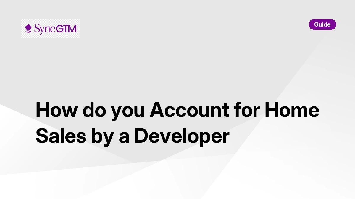 How do you account for home sales by a developer — accounting walkthrough by SyncGTM