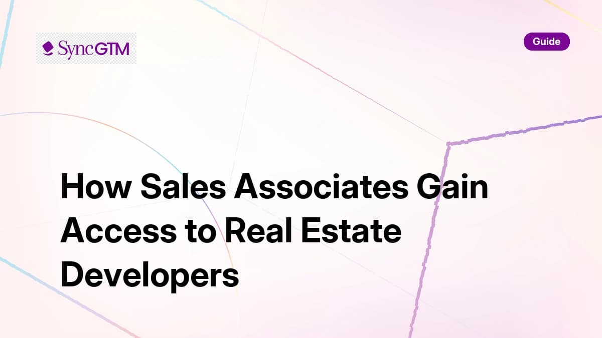 How sales associates gain access to real estate developers — full breakdown by SyncGTM