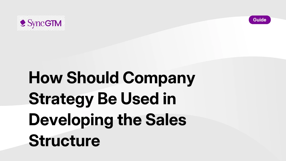 How company strategy should be used in developing the sales structure — SyncGTM guide
