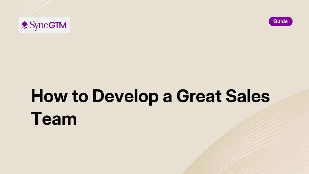 How to develop a great sales team — complete walkthrough by SyncGTM