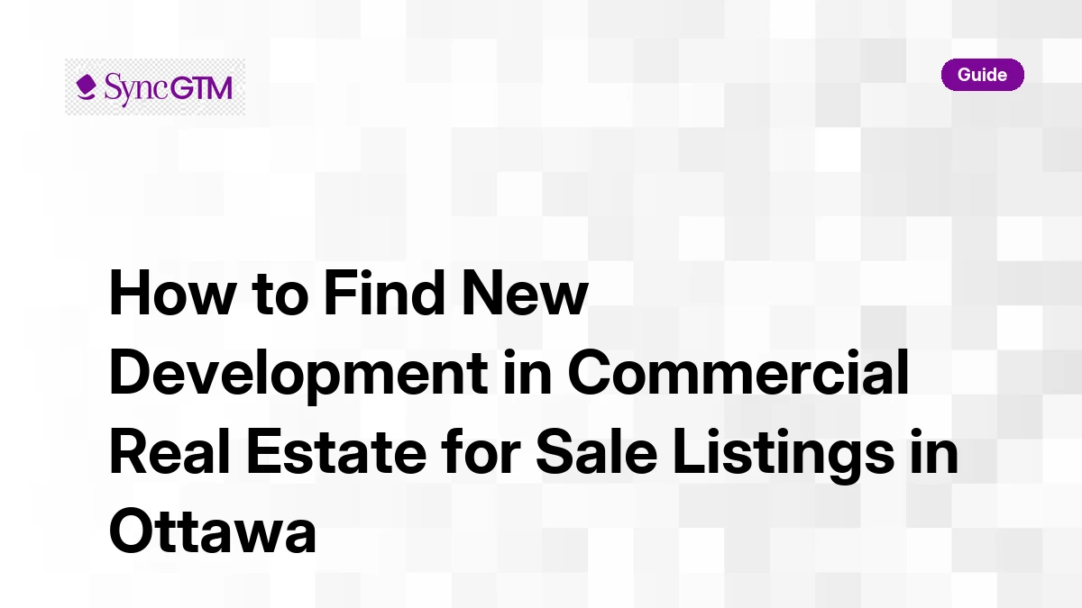 How to find new development in commercial real estate for sale listings in Ottawa — walkthrough guide by SyncGTM