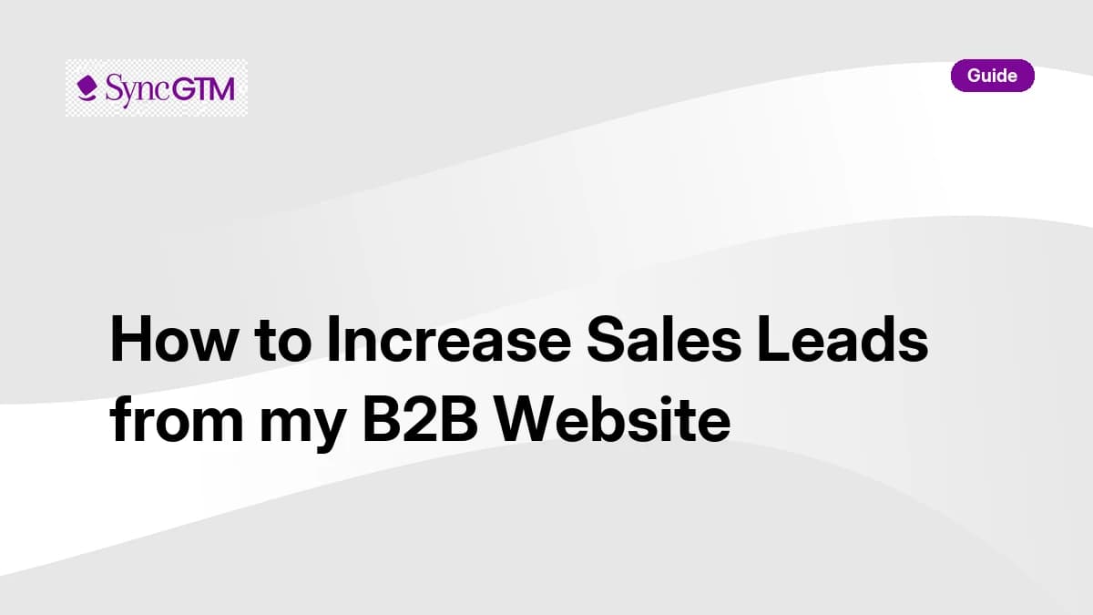 How to increase sales leads from a B2B website — step-by-step guide by SyncGTM