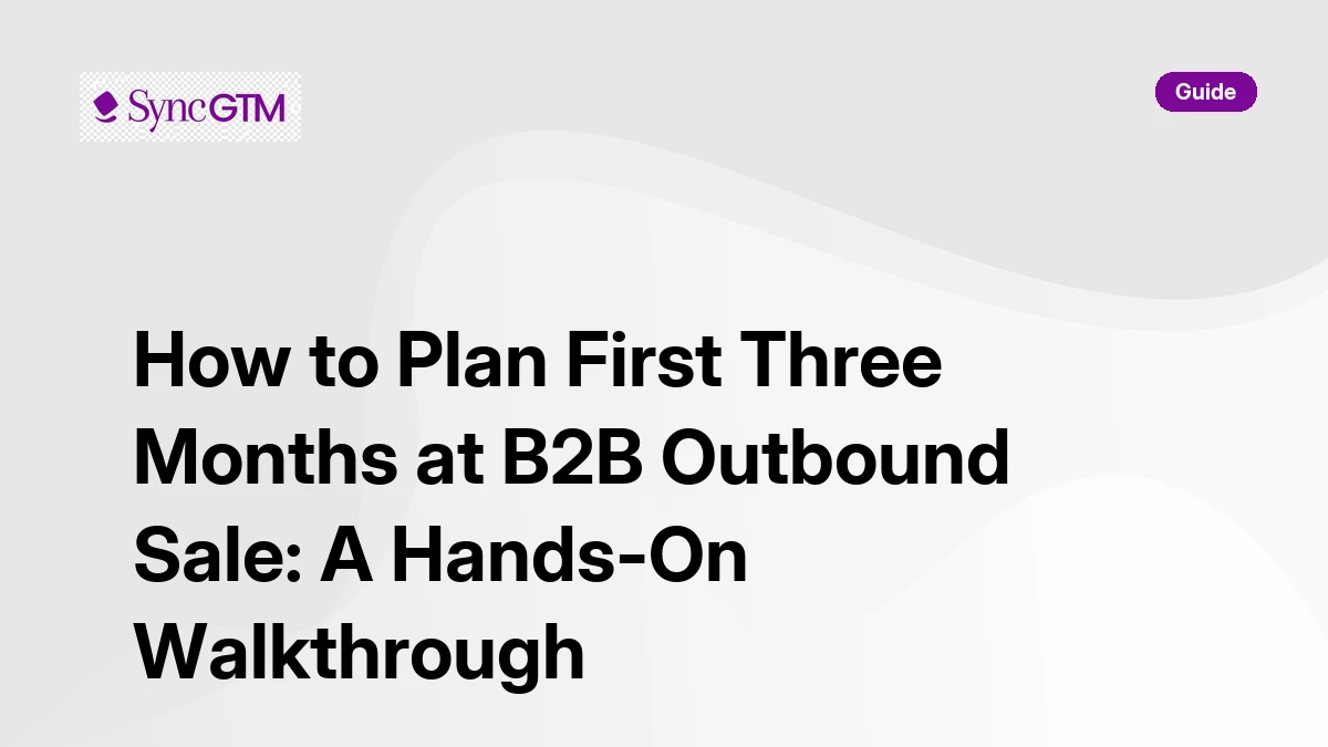 How to plan first three months at B2B outbound sale — hands-on walkthrough by SyncGTM