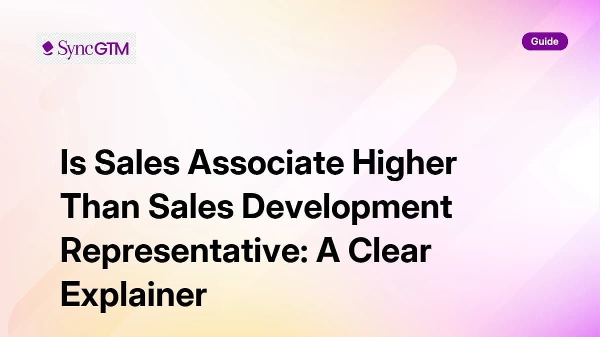Sales associate vs sales development representative — role comparison guide by SyncGTM