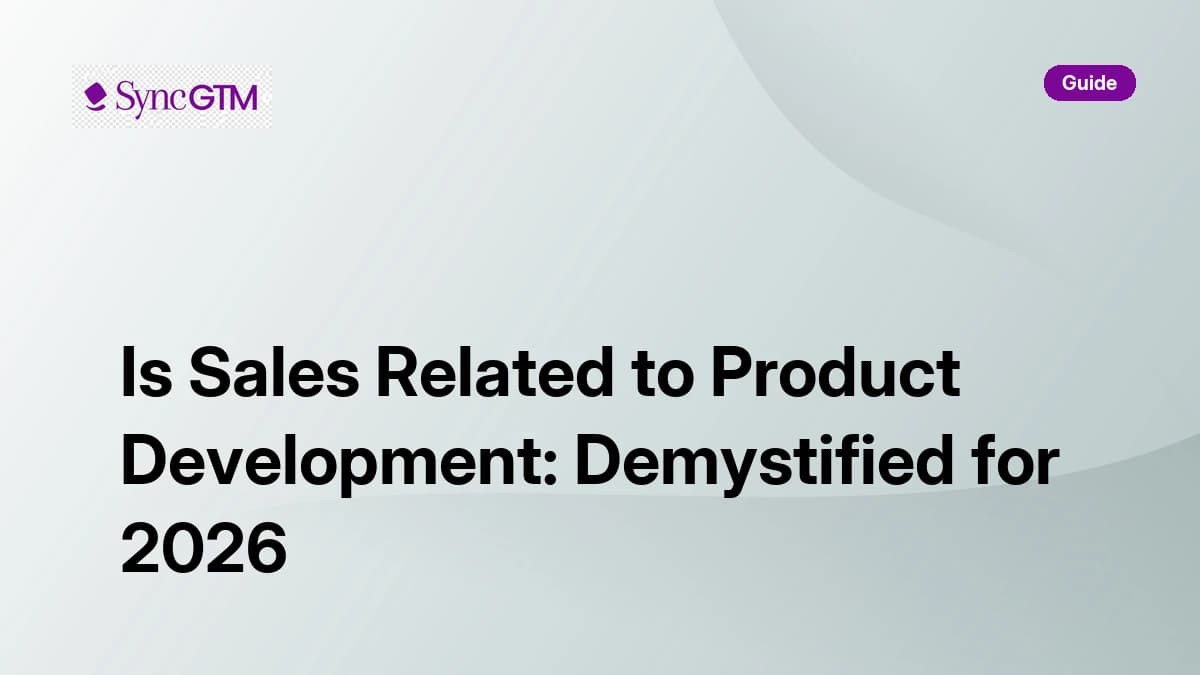 Is sales related to product development — complete guide by SyncGTM