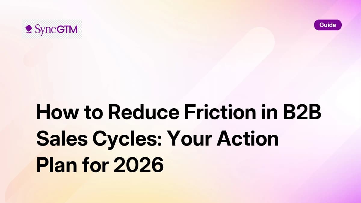 How to reduce friction in B2B sales cycles — action plan guide by SyncGTM