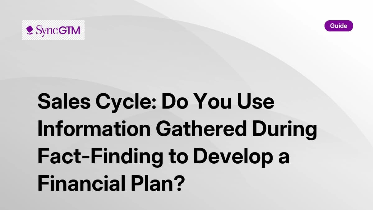 Sales cycle fact-finding — using discovery information to develop a financial plan