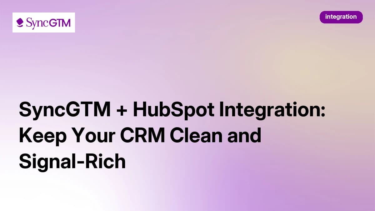 SyncGTM + HubSpot Integration: Keep Your CRM Clean and Signal-Rich
