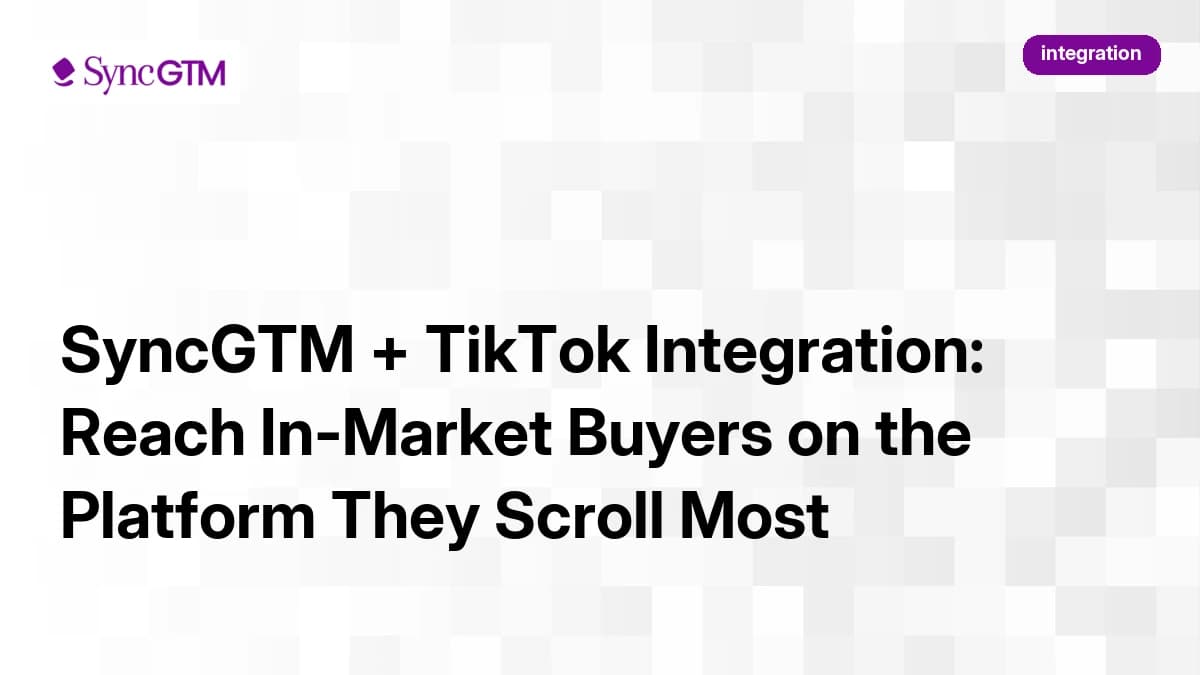 SyncGTM + TikTok Integration: Reach In-Market Buyers on the Platform They Scroll Most
