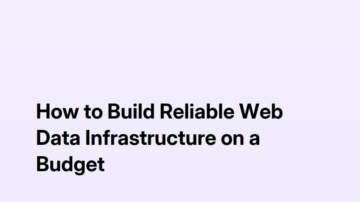 How to Build Reliable Web Data Infrastructure on a Budget