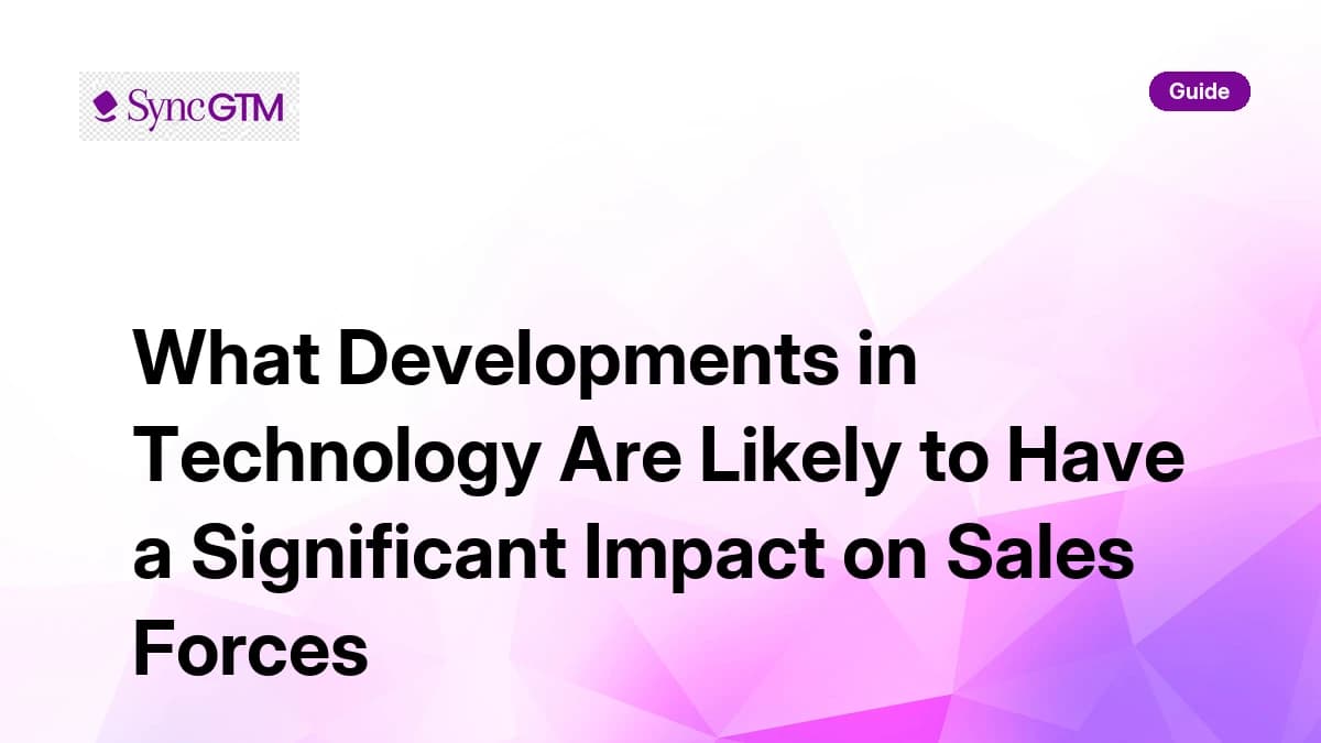 Technology developments impacting sales forces — 2026 guide by SyncGTM