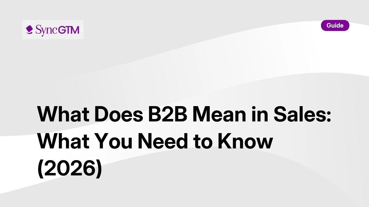 What does B2B mean in sales — complete guide by SyncGTM