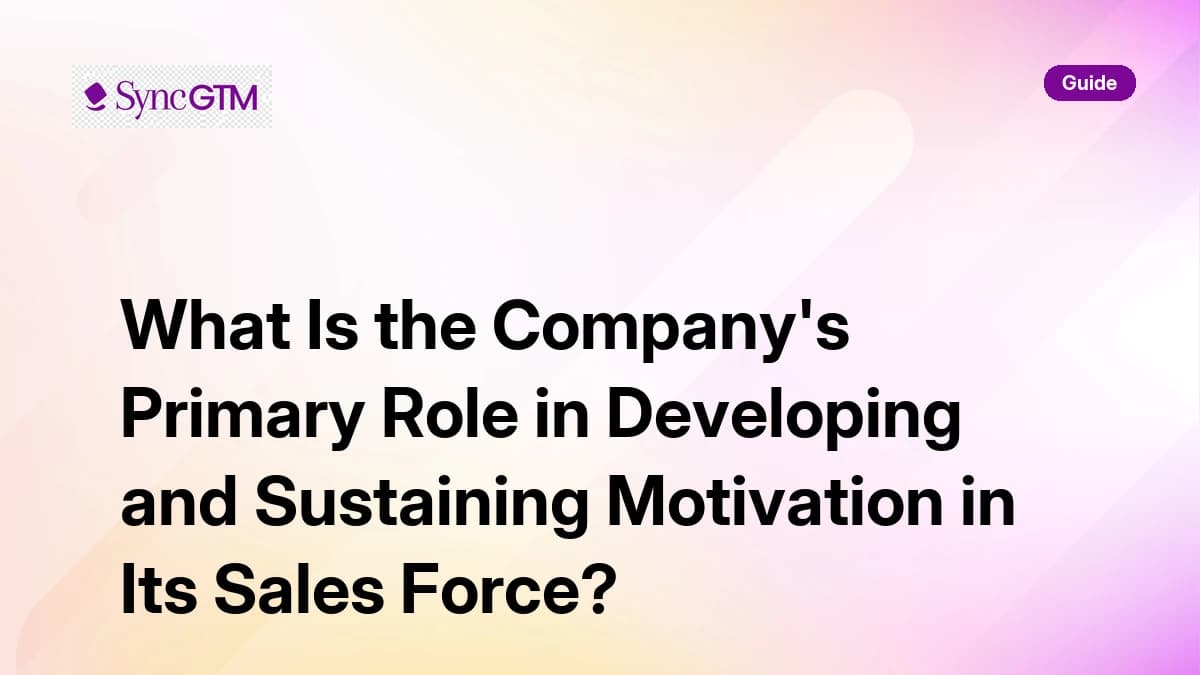 The company's primary role in developing and sustaining motivation in its sales force — SyncGTM guide