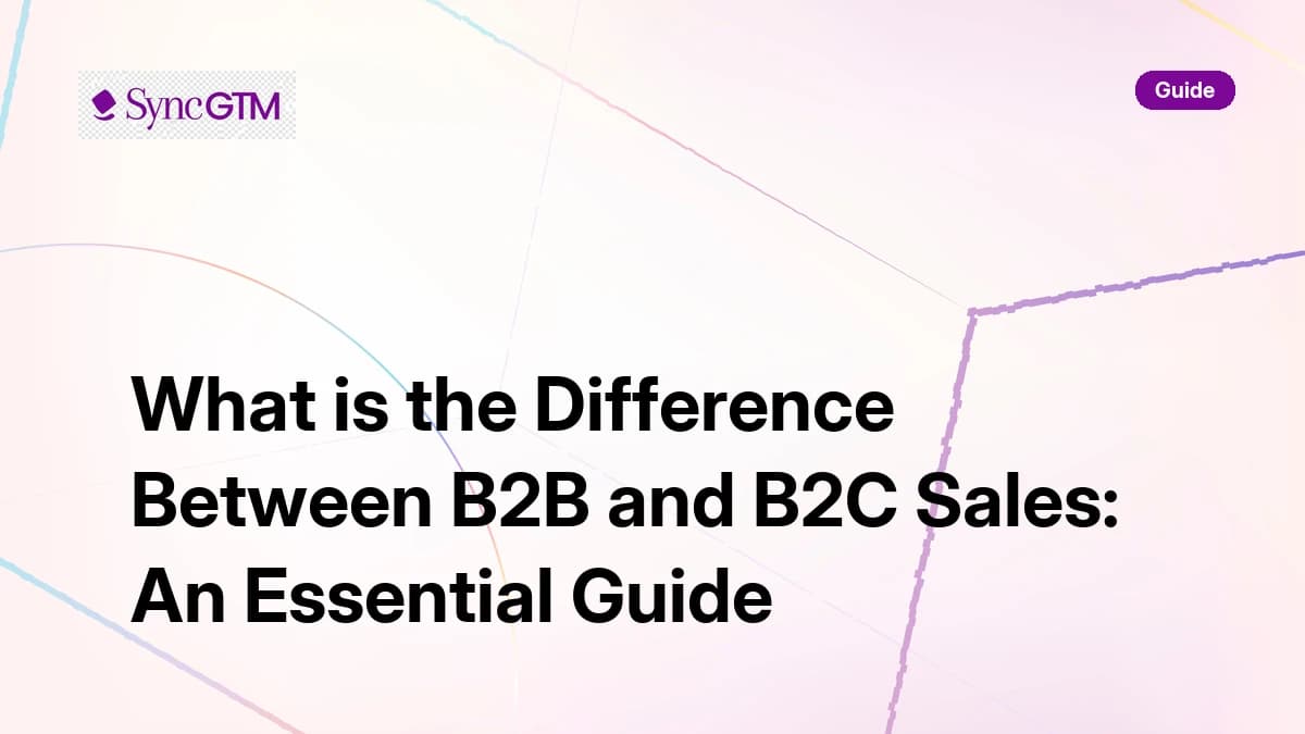 What is the difference between B2B and B2C sales — guide by SyncGTM