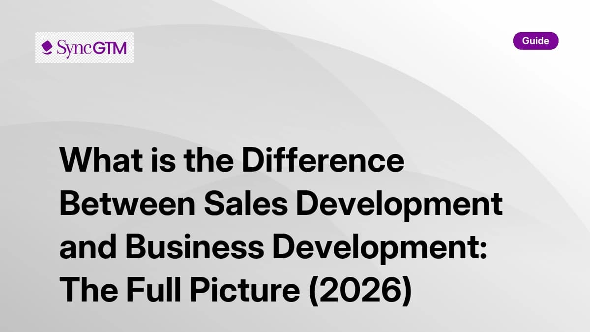 What is the difference between sales development and business development — guide by SyncGTM