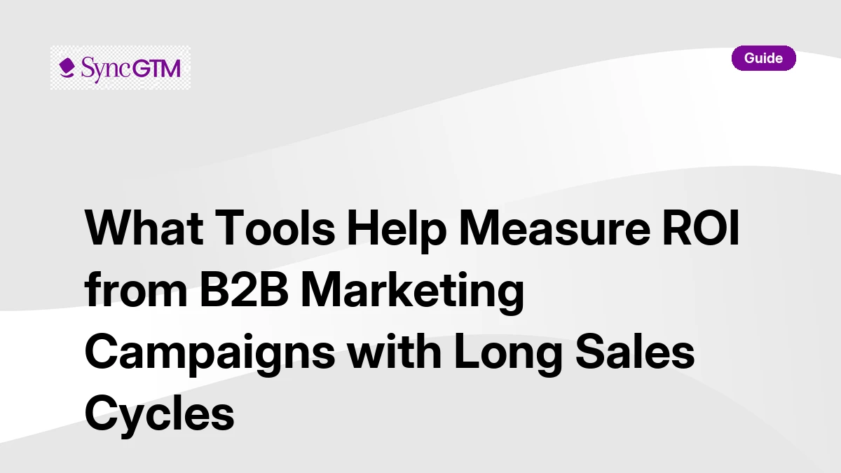 Tools to measure ROI from B2B marketing campaigns with long sales cycles — SyncGTM guide
